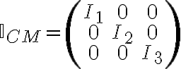  \mathbb{I}_{CM}=\left( \begin{matrix} I_1 & 0 & 0\\ 0 & I_2 & 0 \\ 0 & 0 & I_3 \end{matrix} \right) 