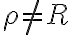 \rho\neq R