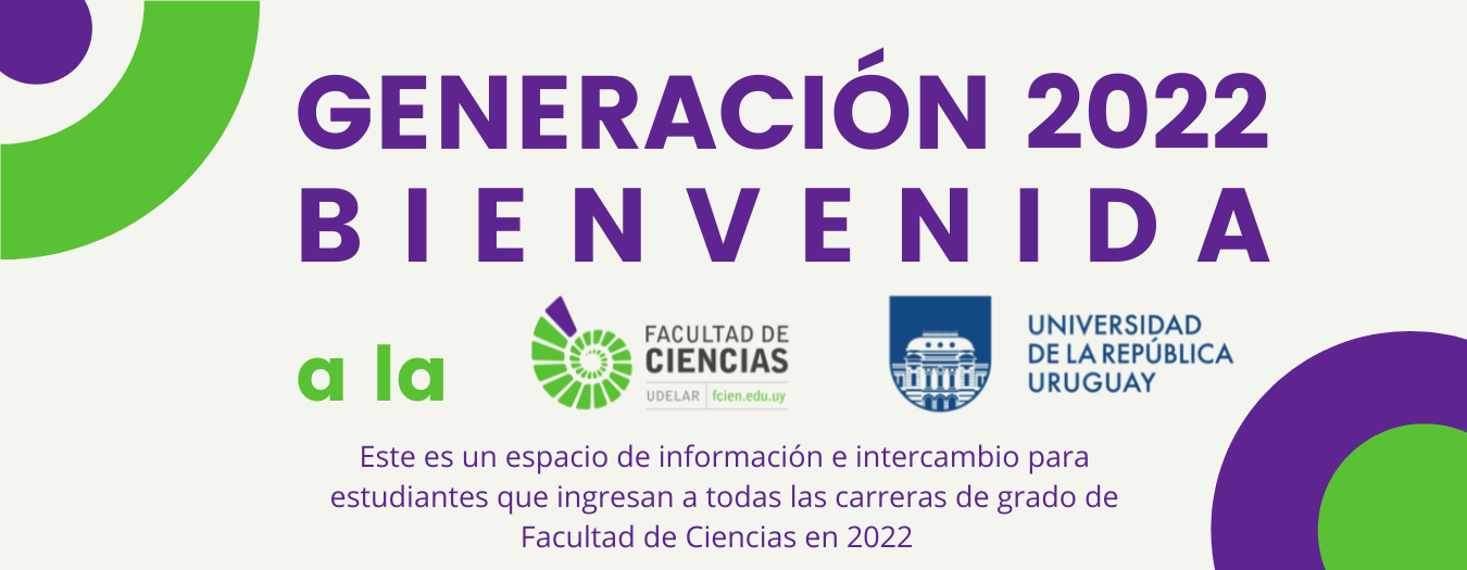 Generación 2022 Bienvenida a la Facultad de Ciencias de la Universidad de la República.
Espacio de información e  intercambio
